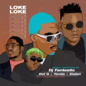 DJ Fantastic - Loke Loke ft. Dot G, Zlatan, Yonda